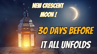 New Crescent Moon! 30 Days Before It All Unfolds!
