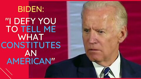 BIDEN: "I Defy You To Tell Me What Constitutes An American"