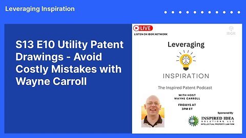 S13 E10 Utility Patent Drawings - Avoid Costly Mistakes with Wayne Carroll | Leveraging Inspiration