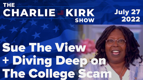 Sue The View + Diving Deep on The College Scam | The Charlie Kirk Show LIVE on RAV 07.27.22
