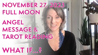 November 27, 2023 FULL MOON Angel Message & Tarot Reading