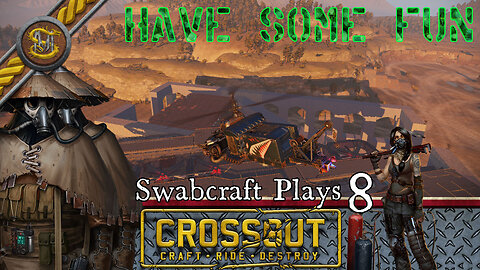 Swabcraft Plays: 8: Crossout 5 Having some Fun!