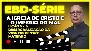 Série EBD - Lição 05 "A Dessacralização da Vida no Ventre Materno"