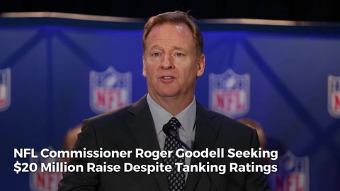 NFL Commissioner Roger Goodell Seeking $20 Million Raise Despite Tanking Ratings
