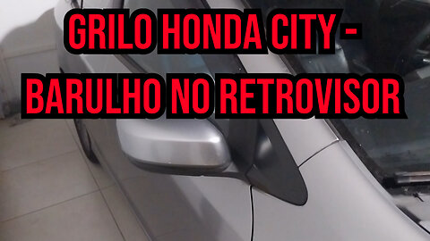 Barulho Honda City - Grilo Honda City - Barulho no retrovisor Honda City