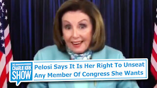 Pelosi Says It Is Her Right To Unseat Any Member Of Congress She Wants