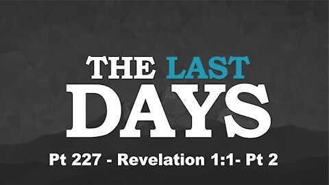 Revelation 1:1- Pt 2 - The Last Days Pt 226