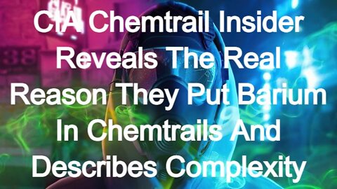 CIA Chemtrail Insider Reveals The Real Reason They Put Barium In Chemtrails And Describes Complexity