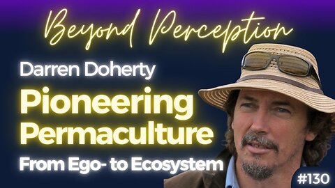 #130 | Pioneering Regenerative Agriculture: From Ego- to Ecosystem | Darren Doherty