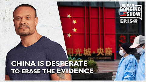 Ep. 1549 China Is Desperate To Erase The Evidence - The Dan Bongino Show