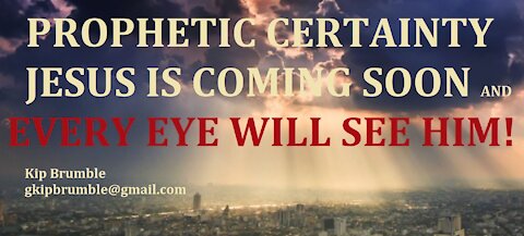 PROPHETIC CERTAINTY ~ Jesus is Coming Soon & Every Eye will See Him!!