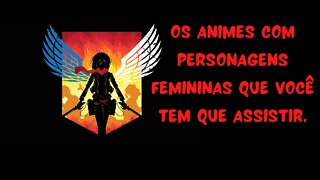 Os animes com personagens femininas que você tem que assistir!