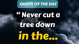 Quote of The Day (3): Never cut a tree down in the...