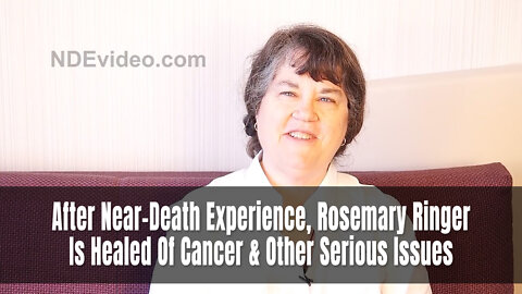 After Near-Death Experience, Rosemary Ringer Is Healed Of Cancer & Other Serious Issues