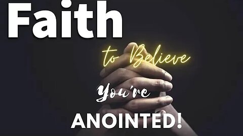 Faith to Believe!! You're anointed!