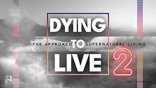 DYING TO LIVE - 2 The Approach To Supernatural Living (9am Message)