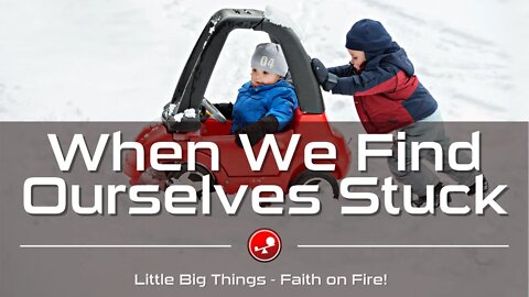 WHEN WE FIND OURSELVES STUCK - God Wants to Help Us - Daily Devotional - Little Big Things