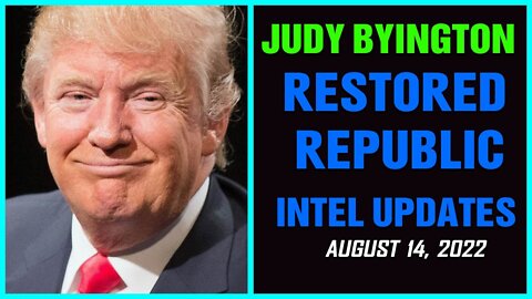 JUDY BYINGTON INTEL: RESTORED REPUBLIC VIA A GCR UPDATED AS OF AUGUST 14, 22 !!! - TRUMP NEWS