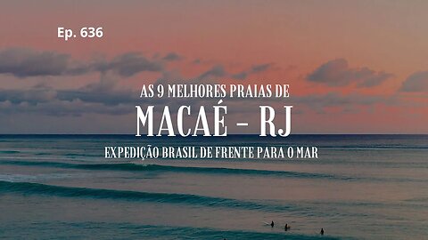 #636 - As 9 Melhores Praias de Macaé (RJ) - Expedição Brasil de Frente para o Mar - Vídeo Resumo