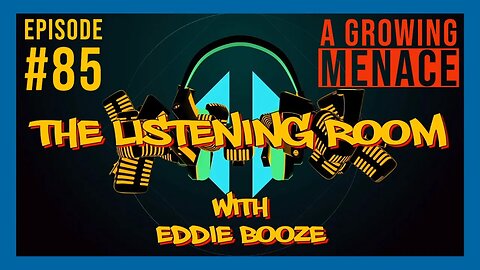The Listening Room with Eddie Booze - #85 (A Growing Menace)