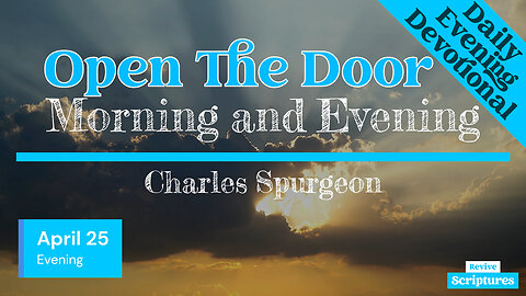 April 25 Evening Devotional | Open The Door | Morning and Evening by Charles Spurgeon