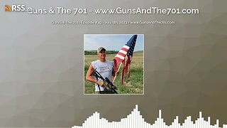 GUNS & The 701 -Episode #49 - July 5th, 2023 - www.GunsAndThe701.com