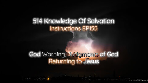 514 Knowledge Of Salvation - Instructions EP155 - God Warning, Judgments of God, Returning to Jesus