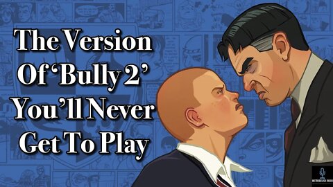 The Version Of BULLY 2 You'll Never Get To Play