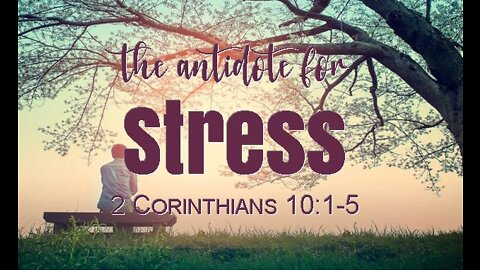 +32 THE ANTIDOTE FOR STRESS, 2 Corinthians 10:1-5