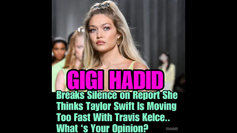 Gigi Hadid addresses rumors she doesn’t support Taylor Swift, Travis Kelce relationship