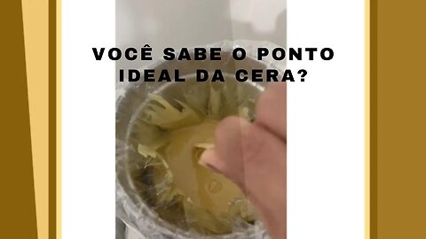 Você sabe o Ponto Ideal da Cera?