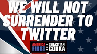 We will not Surrender to Twitter. Kyle Mann with Sebastian Gorka on AMERICA First