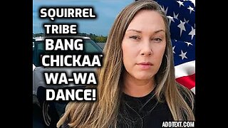 THE SQUIRELTRIBE BANG-CHICKAA-WA-WA DANCE!