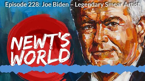 Newt's World Episode 228: Joe Biden – Legendary Smear Artist