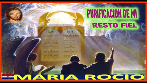 PURIFICACION DE MI RESTO FIEL -MENSAJE DE JESUCRISTO REY A MARIA ROCIO