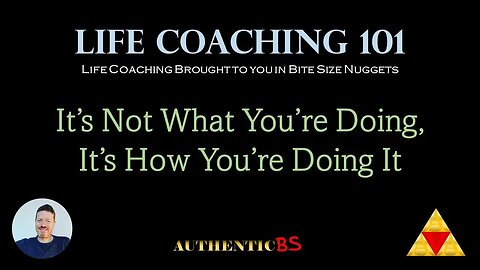 Life Coaching 101 - It's Not What You're Doing, It's How You're Doing It