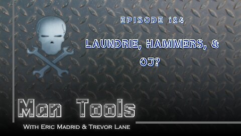 LAUNDRIE, HAMMERS, & OJ? | Man Tools Podcast 124