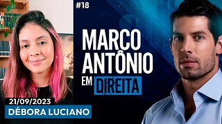 MARCO ANTÔNIO EM DIREITA #18 - PARTICIPAÇÃO DE DÉBORA LUCIANO - 21/09/23