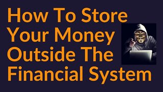 How To Store Your Money Outside The Financial System