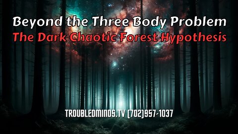 Beyond the Three Body Problem - The Dark Chaotic Forest Hypothesis w/Doku_HL_SD