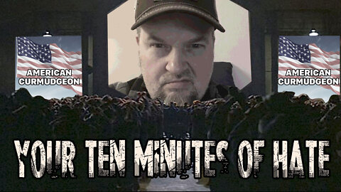 YOUR TEN MINUTES OF HATE : 3-21-2022