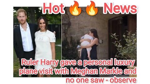 Ruler Harry gave a personal luxury plane visit with Meghan Markle and no one saw - observe