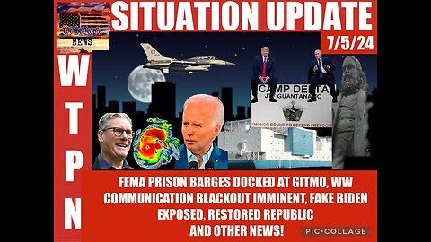 WTPN SITUATION UPDATE 7/5/24 BLACKOUT IMMINENT, PRISON BARGES @GITMO, BIDEN EXPOSED