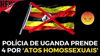 POLÍCIA DE UGANDA PRENDE 4 POR 'ATOS HOMOSSEXUAIS'