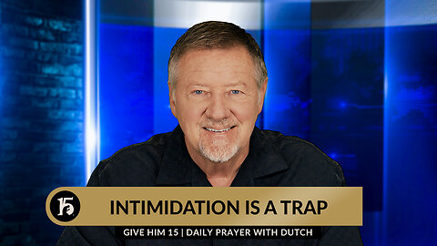 Intimidation Is A Trap | Give Him 15: Daily Prayer with Dutch | May 20, 2024