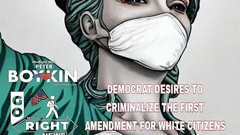 DEMOCRAT DESIRES TO CRIMINALIZE THE FIRST AMENDMENT FOR WHITE CITIZENS #GoRight with Peter Boykin
