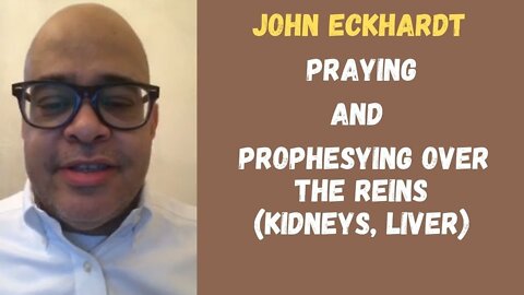 John Eckhardt-Praying and Prophesying over the Reins(Kidneys, Liver)November 7,2017