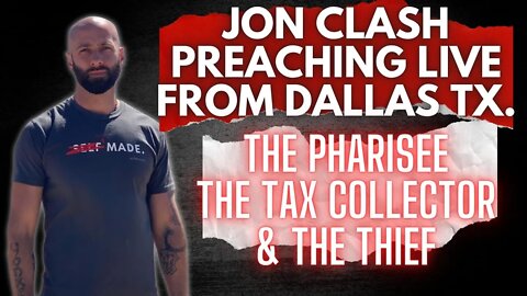 Sermon: The Pharisee, The Tax Collector, and The Thief. Jon Clash Live from Dallas TX.