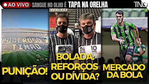 BOLADA MILIONÁRIA: REFORÇOS OU DÍVIDA? | PUNIÇÃO: PERDA DE MANDO | MERCADO DO CORINTHIANS