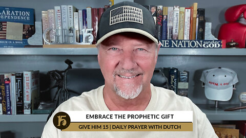 Embrace the Prophetic Gift | Give Him 15: Daily Prayer with Dutch | August 17, 2022